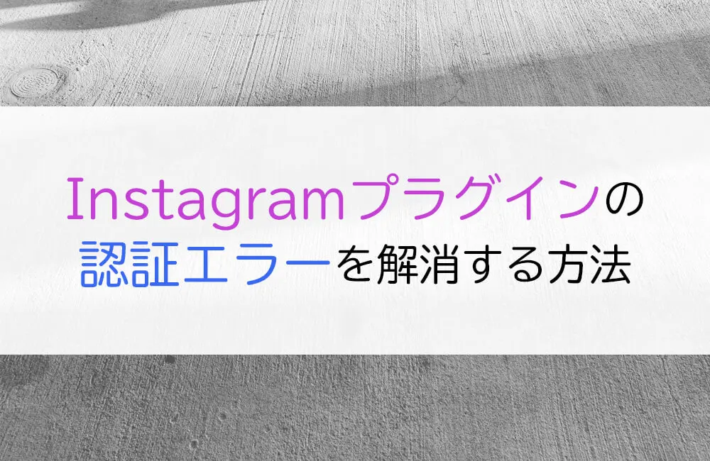 WordPressのInstagramプラグインで認証エラーを解消する方法