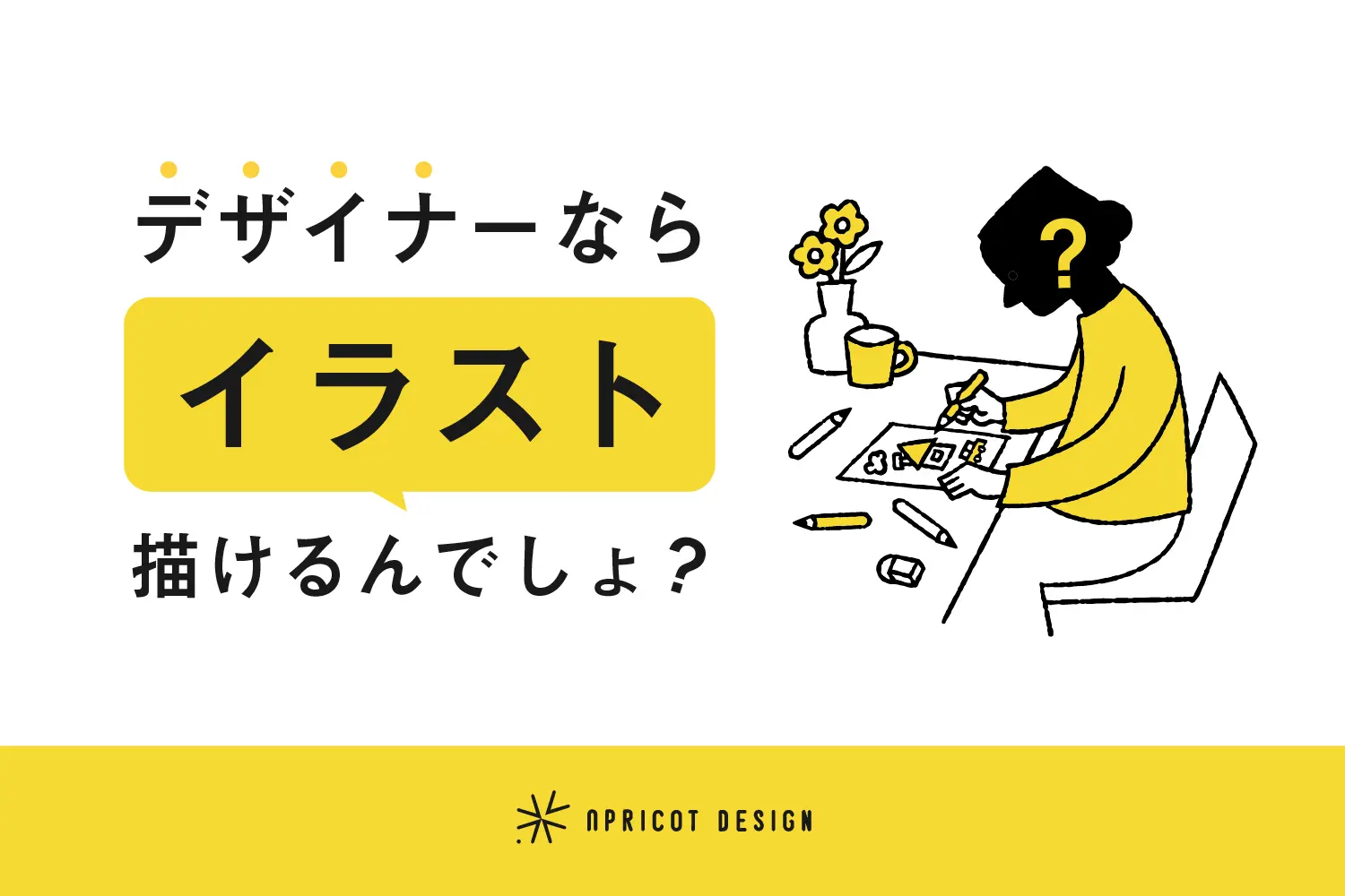 「デザイナーならイラスト描けるんでしょ?」