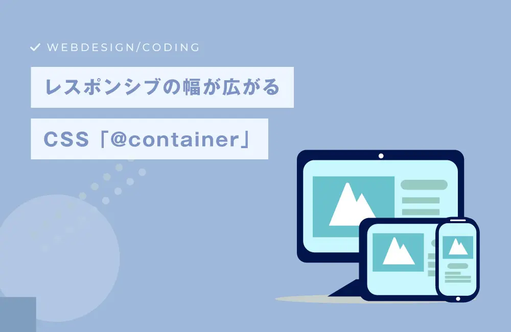 【CSS】レスポンシブデザインがより柔軟に！　コンテナクエリ（ @container）について