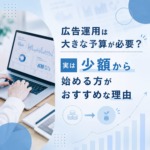広告運用は大きな予算が必要？実は少額から始める方がおすすめな理由