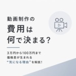 動画制作の費用は何で決まる？3万円から100万円まで価格差が生まれる“気になる理由”を解説！