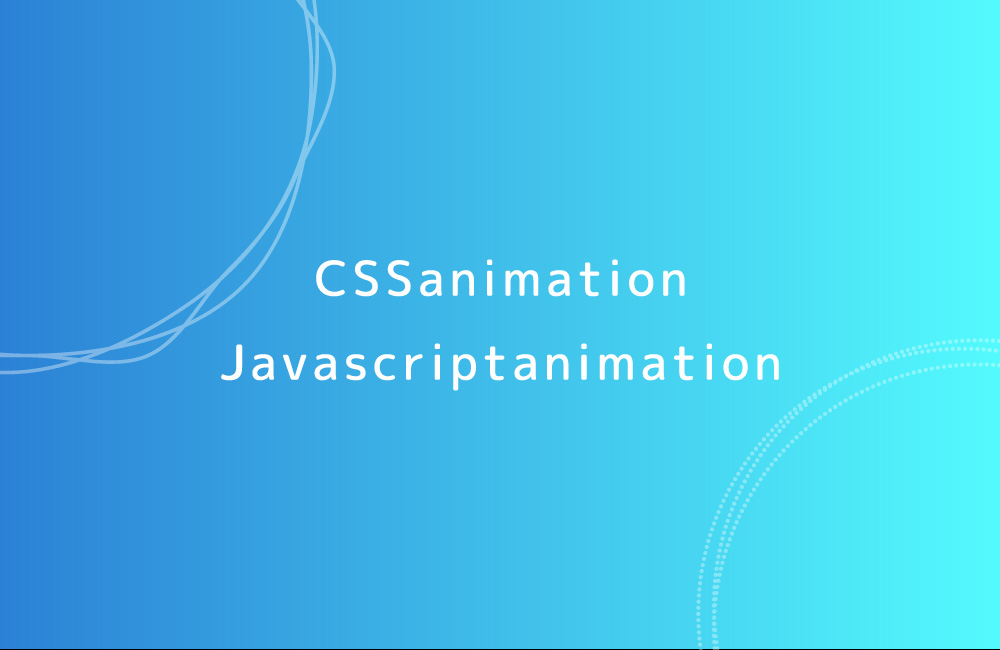 CSSとJavascriptアニメーションの違い【どっちを使う?】